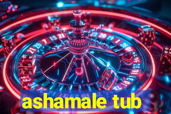 ashamale tub