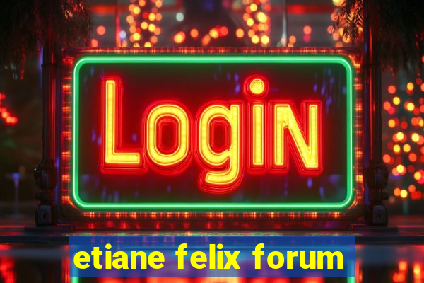 etiane felix forum