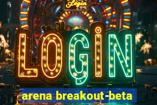 arena breakout-beta