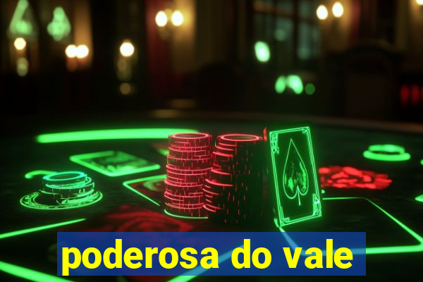 poderosa do vale