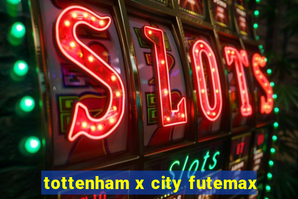 tottenham x city futemax