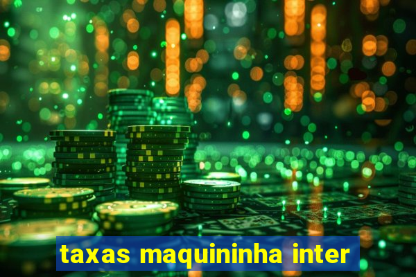 taxas maquininha inter