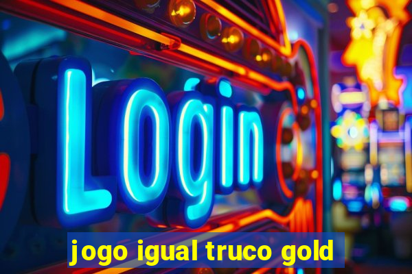 jogo igual truco gold