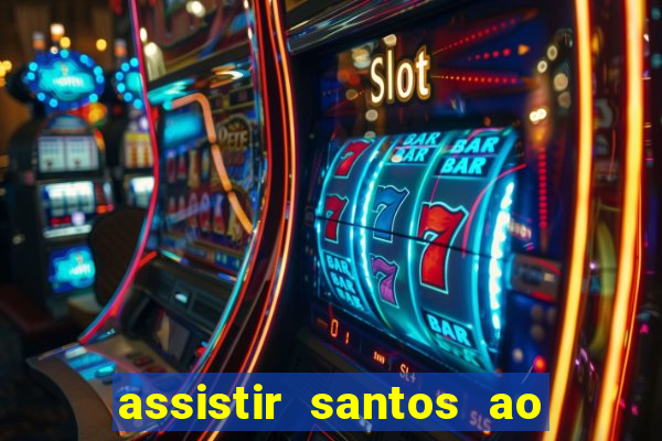 assistir santos ao vivo futemax