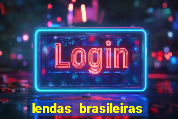 lendas brasileiras desconhecidas do folclore