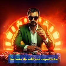 fortuna de edilson capetinha