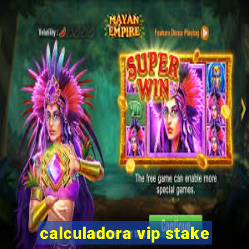 calculadora vip stake