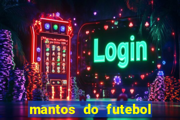 mantos do futebol jogos de hoje