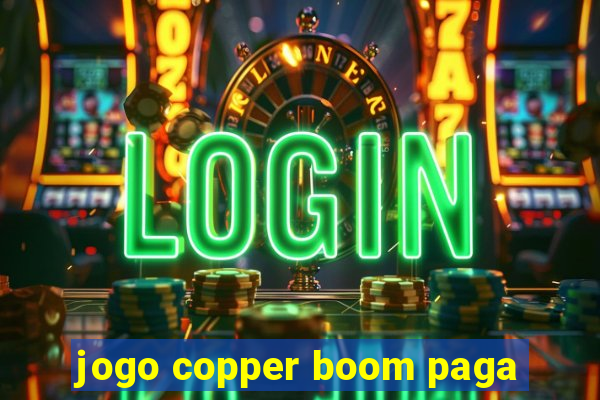 jogo copper boom paga