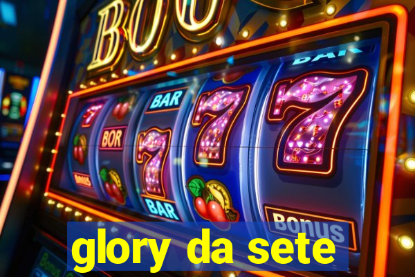 glory da sete