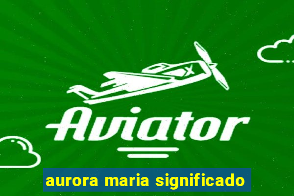 aurora maria significado