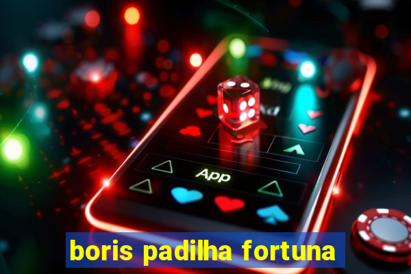 boris padilha fortuna