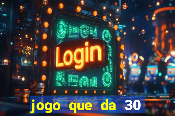 jogo que da 30 reais de bonus