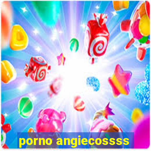 porno angiecossss