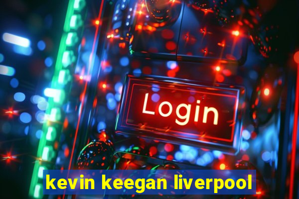 kevin keegan liverpool