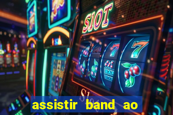 assistir band ao vivo gratis