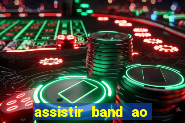 assistir band ao vivo gratis