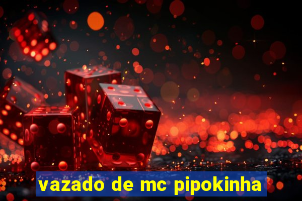 vazado de mc pipokinha