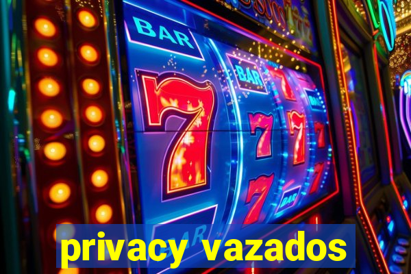 privacy vazados