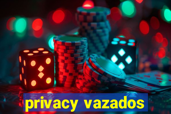 privacy vazados