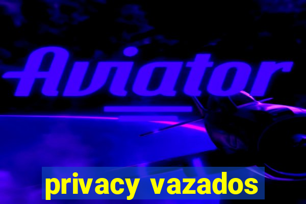 privacy vazados