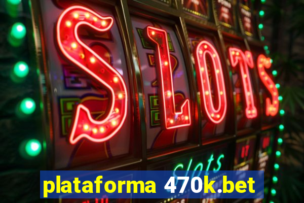 plataforma 470k.bet