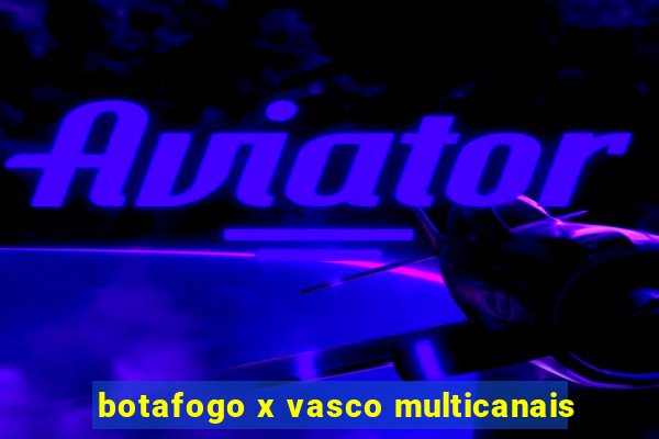 botafogo x vasco multicanais