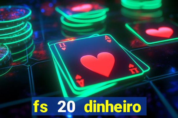 fs 20 dinheiro infinito download