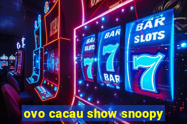 ovo cacau show snoopy