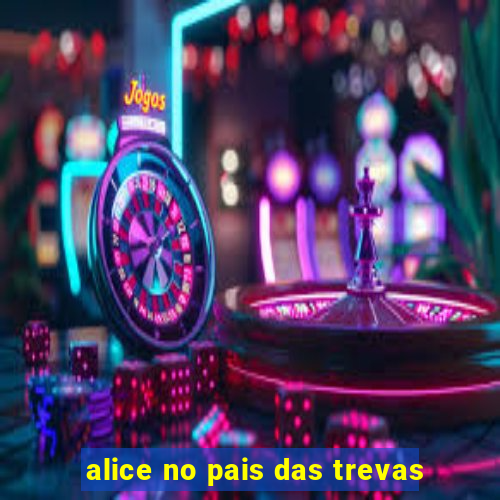 alice no pais das trevas