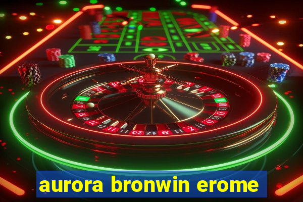 aurora bronwin erome