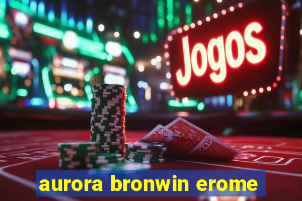 aurora bronwin erome