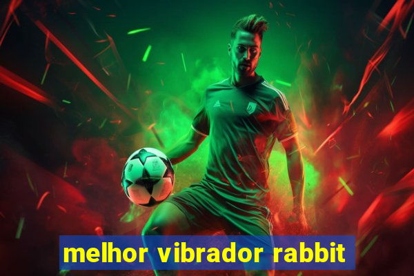 melhor vibrador rabbit