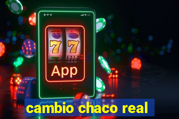 cambio chaco real