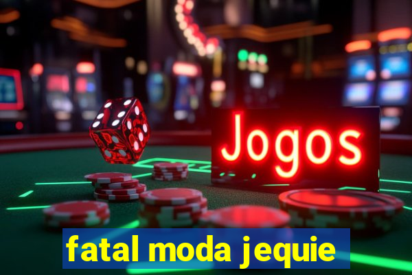 fatal moda jequie