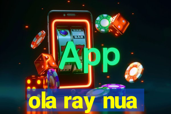 ola ray nua