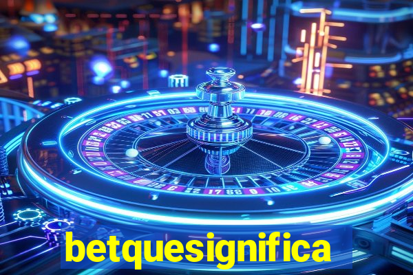 betquesignifica