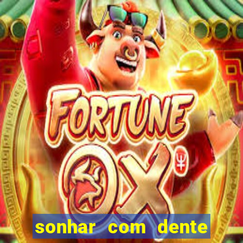 sonhar com dente caindo no jogo do bicho