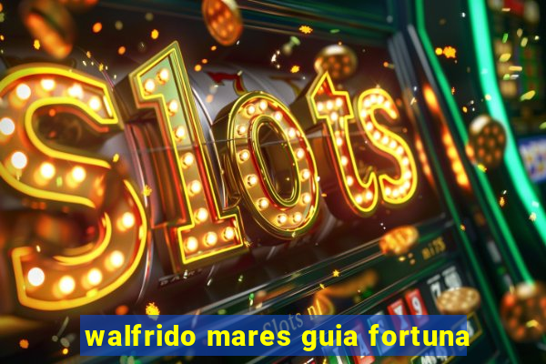 walfrido mares guia fortuna