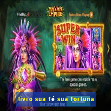 livro sua fé sua fortuna