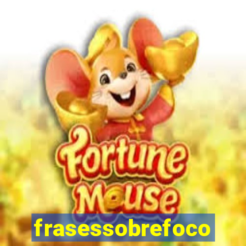 frasessobrefoco