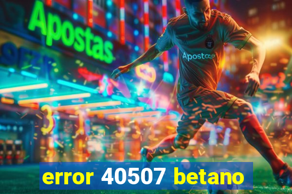 error 40507 betano