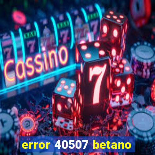 error 40507 betano