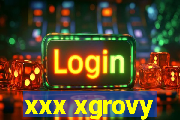 xxx xgrovy