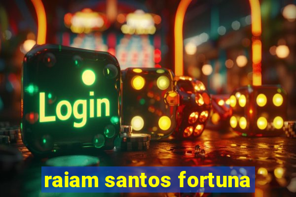 raiam santos fortuna