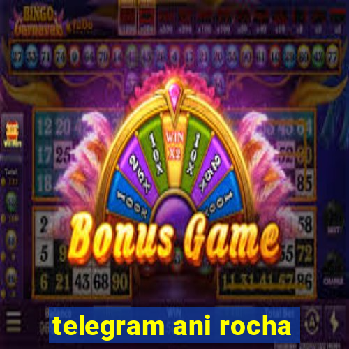 telegram ani rocha