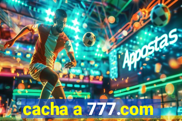 cacha a 777.com