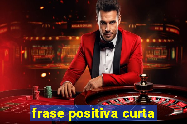 frase positiva curta