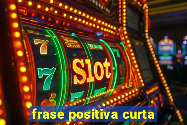 frase positiva curta