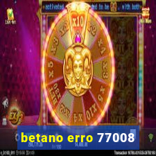 betano erro 77008